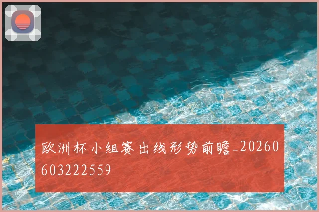 欧洲杯小组赛出线形势前瞻_20260603222559