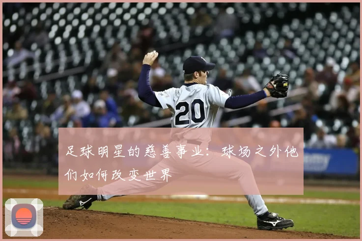 足球明星的慈善事业：球场之外他们如何改变世界