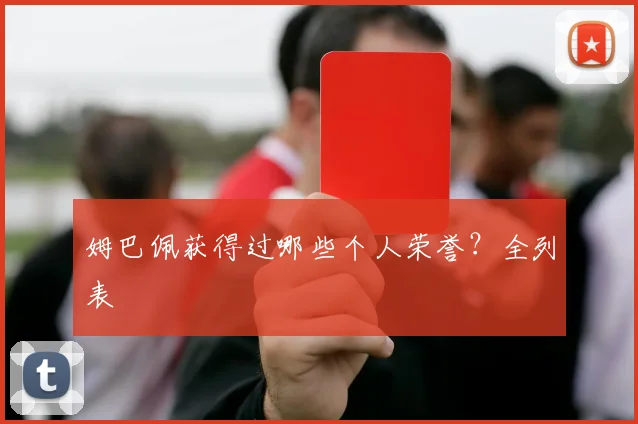 姆巴佩获得过哪些个人荣誉?全列表