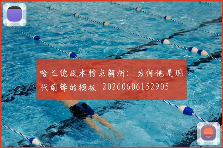 哈兰德技术特点解析：为何他是现代前锋的模板_20260606152905