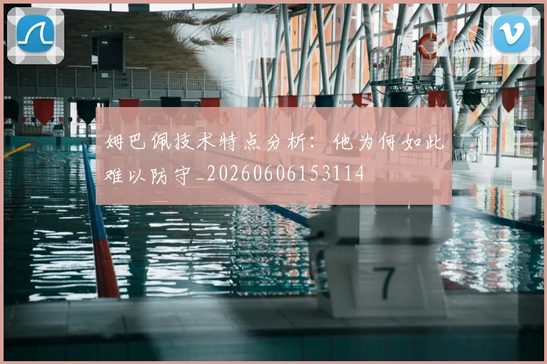 姆巴佩技术特点分析：他为何如此难以防守_20260606153114
